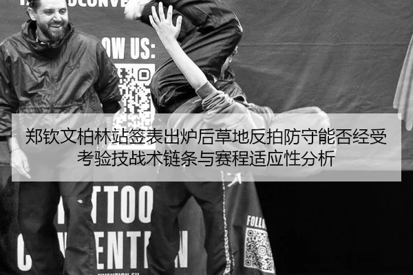 郑钦文柏林站签表出炉后草地反拍防守能否经受考验技战术链条与赛程适应性分析
