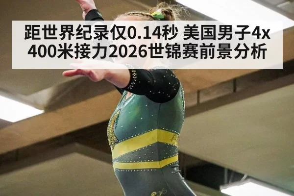 距世界纪录仅0.14秒 美国男子4x400米接力2026世锦赛前景分析