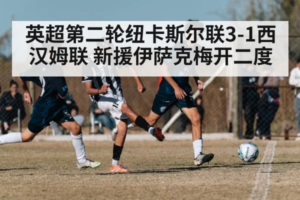 英超第二轮纽卡斯尔联3-1西汉姆联 新援伊萨克梅开二度